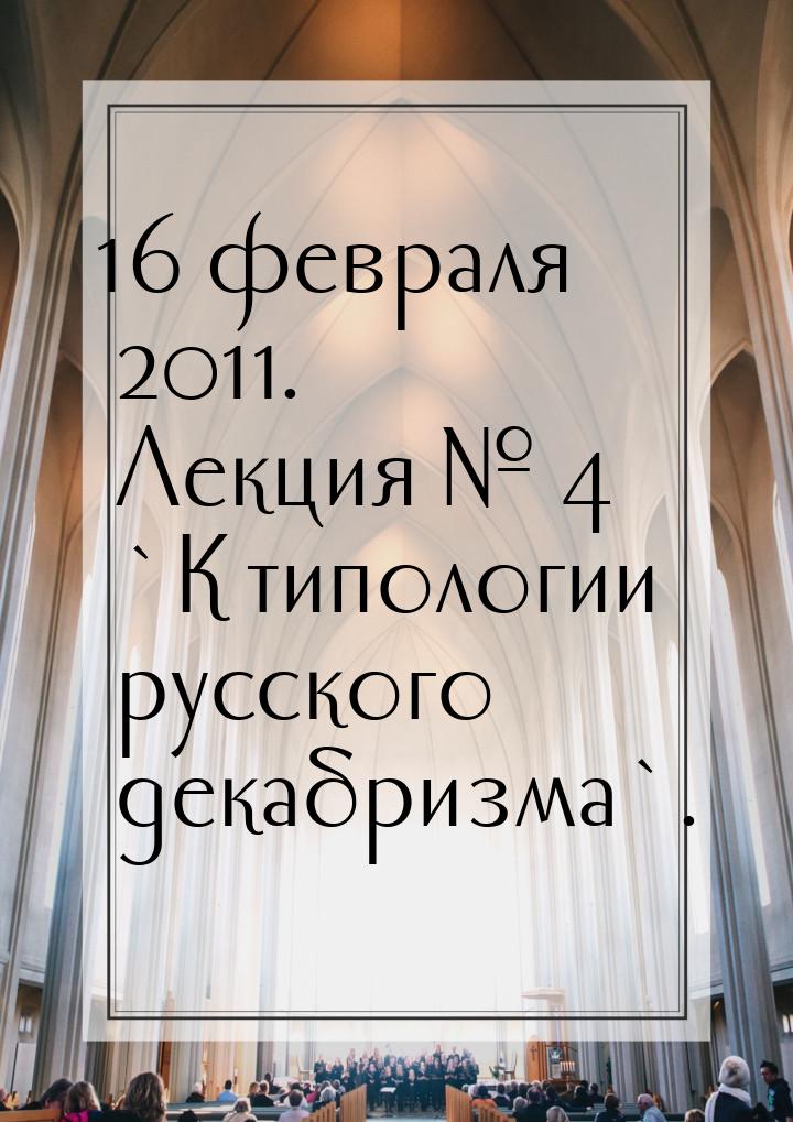 16 февраля 2011. Лекция № 4 `К типологии русского декабризма`.