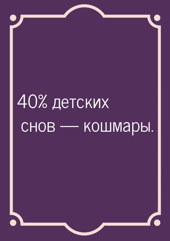 40% детских снов  кошмары.