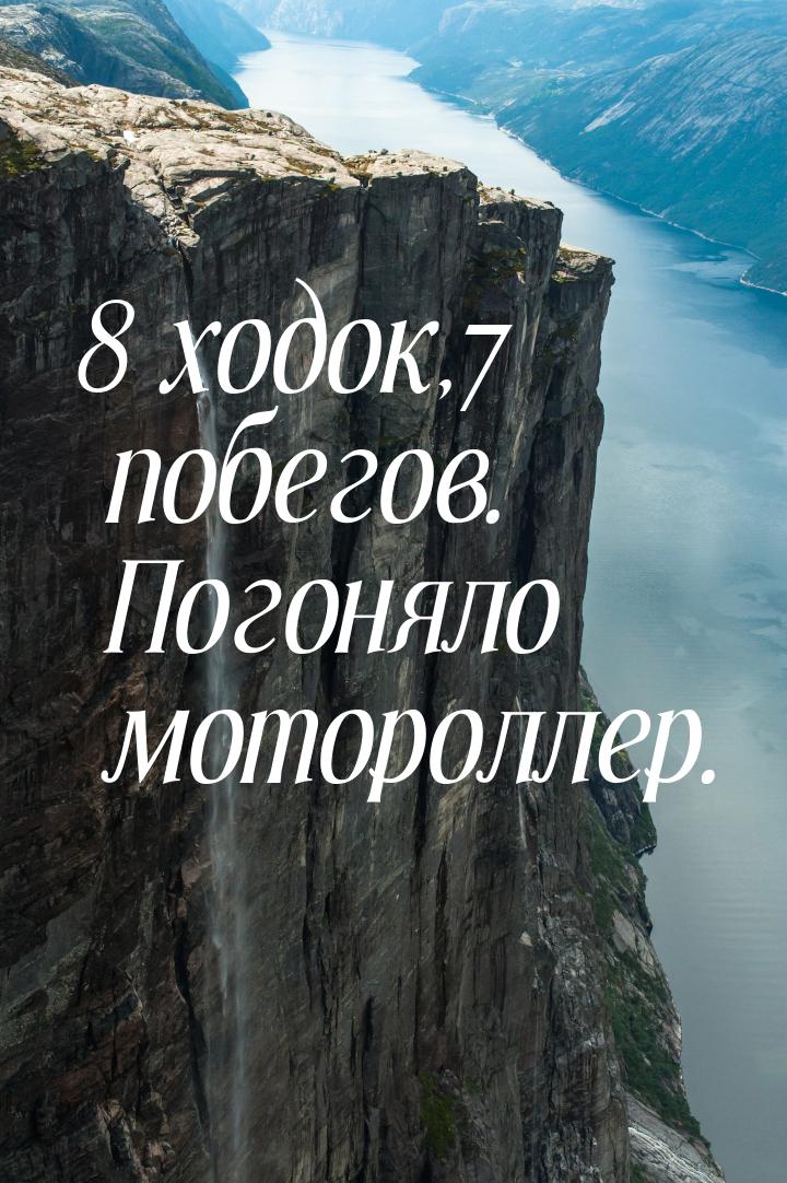 8 ходок,7 побегов. Погоняло мотороллер.