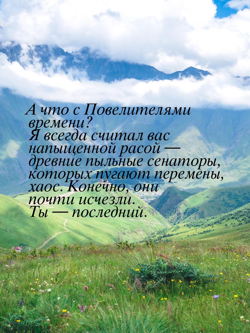 А что с Повелителями времени? Я всегда считал вас напыщенной расой  древние пыльные