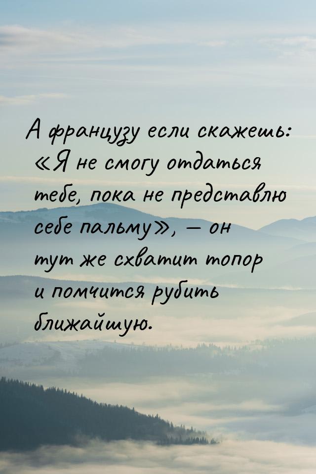 А французу если скажешь: Я не смогу отдаться тебе, пока не представлю себе пальму&r