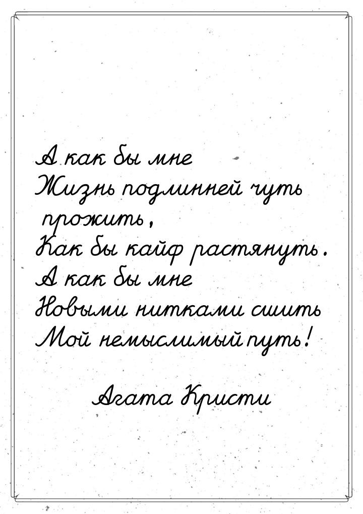 А как бы мне Жизнь подлинней чуть прожить, Как бы кайф растянуть. А как бы мне Новыми нитк