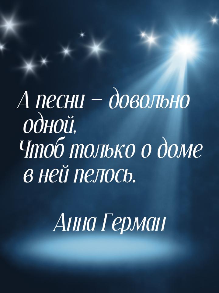 А песни  довольно одной, Чтоб только о доме в ней пелось.