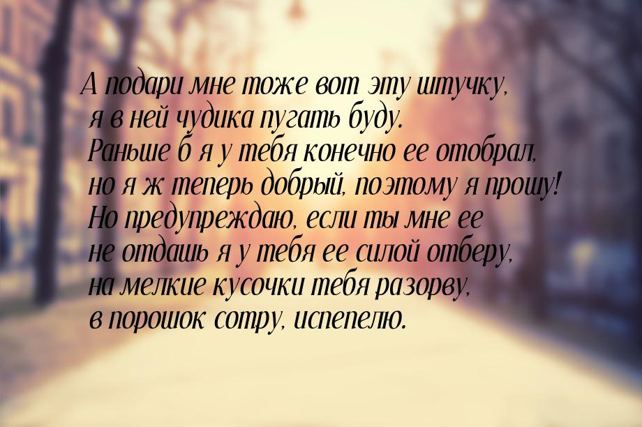 А подари мне тоже вот эту штучку, я в ней чудика пугать буду. Раньше б я у тебя конечно ее