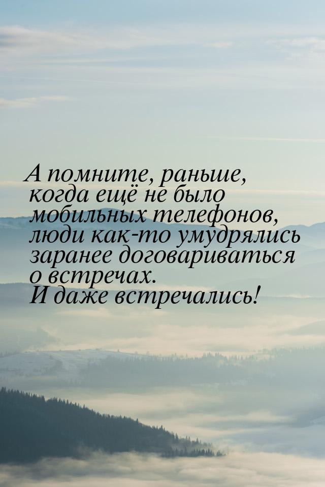 А помните, раньше, когда ещё не было мобильных телефонов, люди как-то умудрялись заранее д