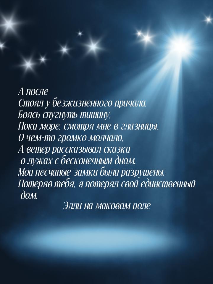 А после Стоял у безжизненного причала, Боясь спугнуть тишину, Пока море, смотря мне в глаз