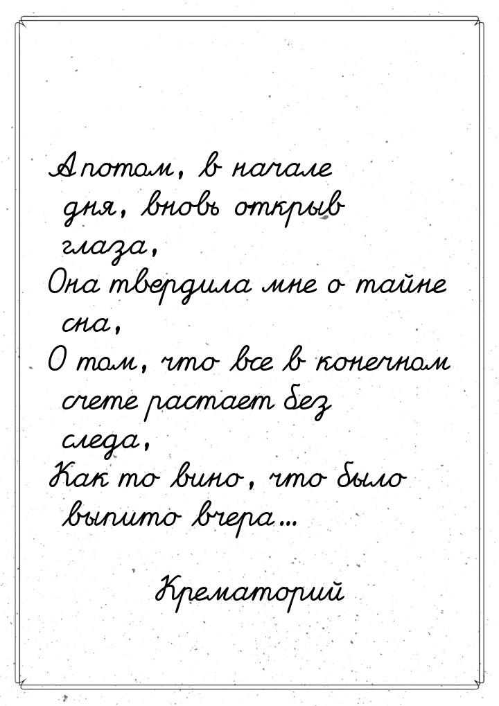 А потом, в начале дня, вновь открыв глаза, Она твердила мне о тайне сна, О том, что все в 