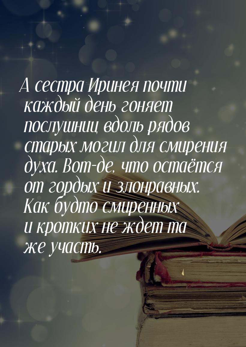 А сестра Иринея почти каждый день гоняет послушниц вдоль рядов старых могил для смирения д