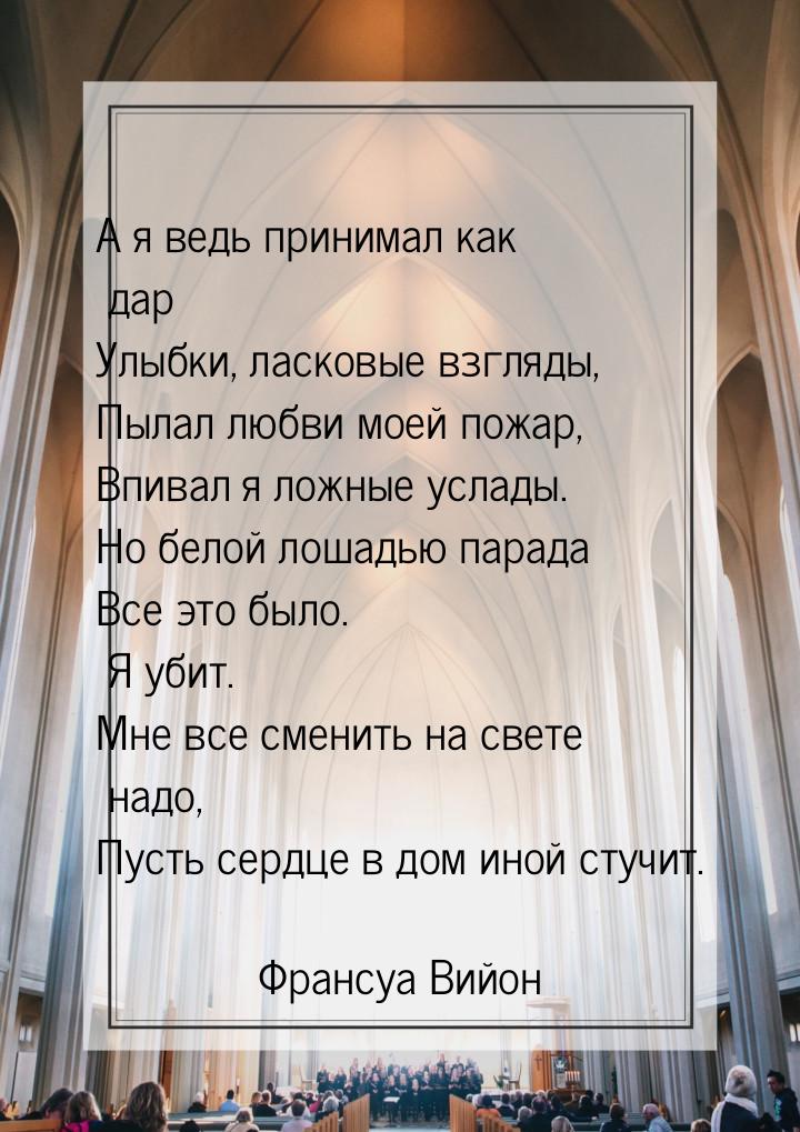 А я ведь принимал как дар Улыбки, ласковые взгляды, Пылал любви моей пожар, Впивал я ложны