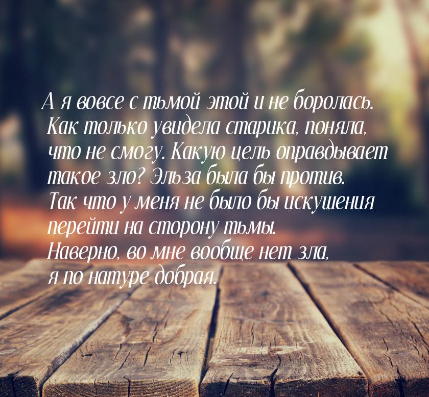 А я вовсе с тьмой этой и не боролась. Как только увидела старика, поняла, что не смогу. Ка