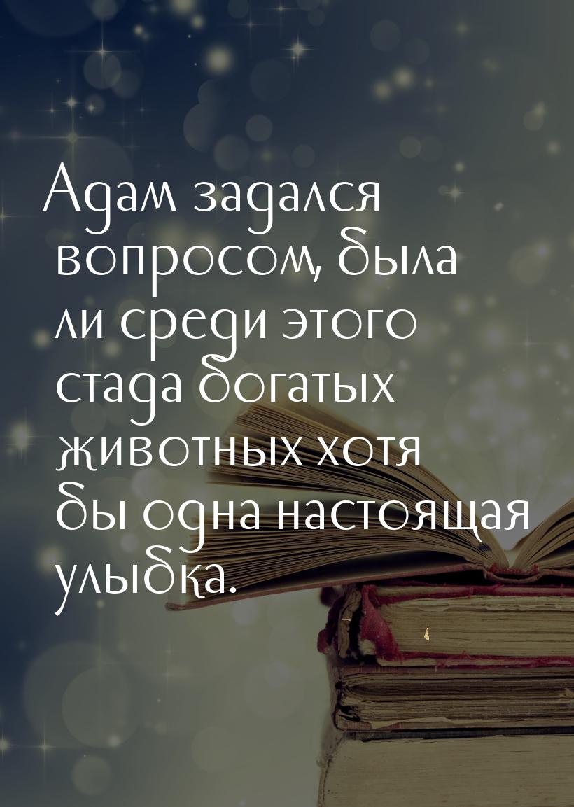 Адам задался вопросом, была ли среди этого стада богатых животных хотя бы одна настоящая у