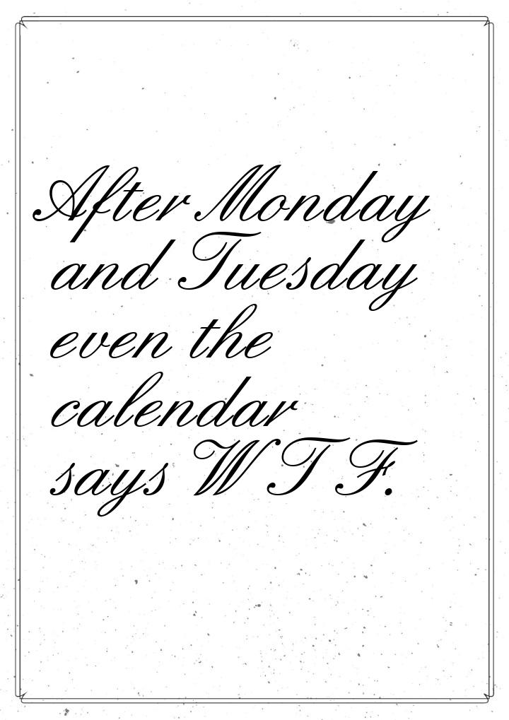 After Monday and Tuesday even the calendar says W T F.