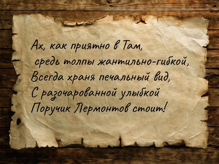 Ах, как приятно в Там, средь толпы жантильно-гибкой, Всегда храня печальный вид, С разочар