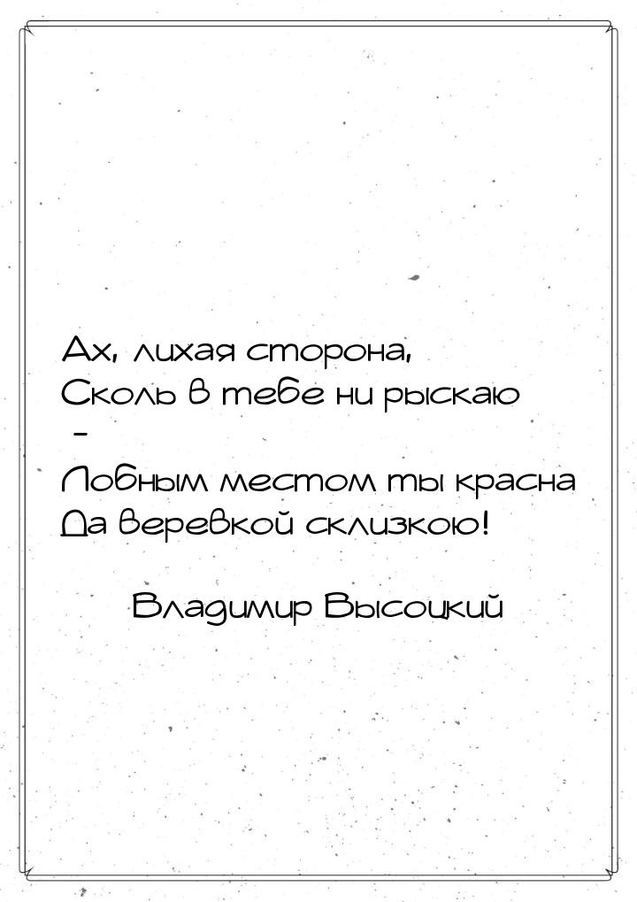 Ах, лихая сторона, Сколь в тебе ни рыскаю - Лобным местом ты красна Да веревкой склизкою!