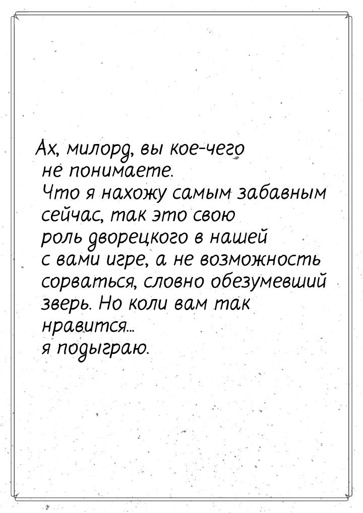 Ах, милорд, вы кое-чего не понимаете. Что я нахожу самым забавным сейчас, так это свою рол