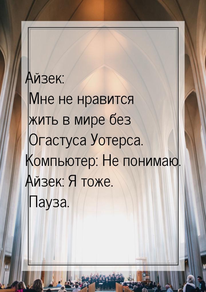 Айзек: Мне не нравится жить в мире без Огастуса Уотерса. Компьютер: Не понимаю. Айзек: Я т