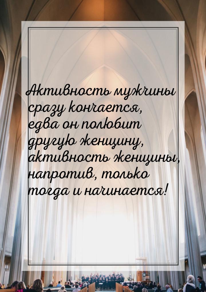 Активность мужчины сразу кончается, едва он полюбит другую женщину, активность женщины, на