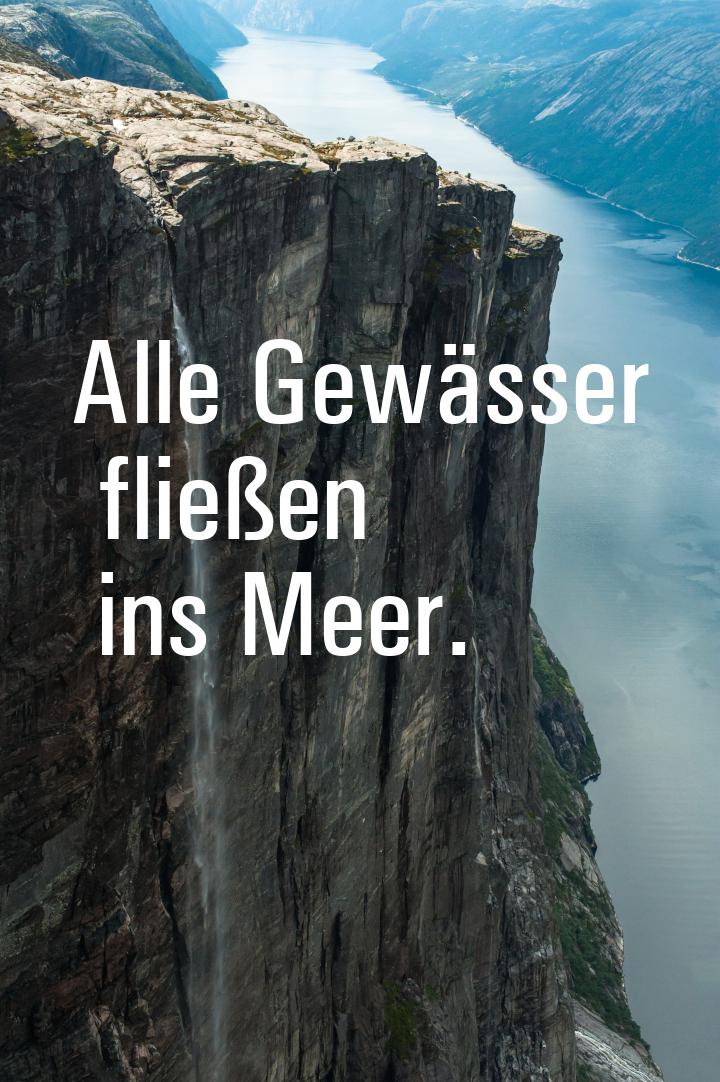 Alle Gewässer fließen ins Meer.