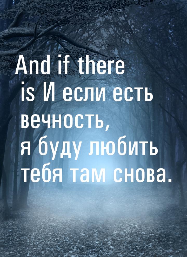 And if there is И если есть вечность, я буду любить тебя там снова.