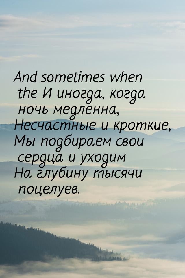 And sometimes when the И иногда, когда ночь медленна, Несчастные и кроткие, Мы подбираем с