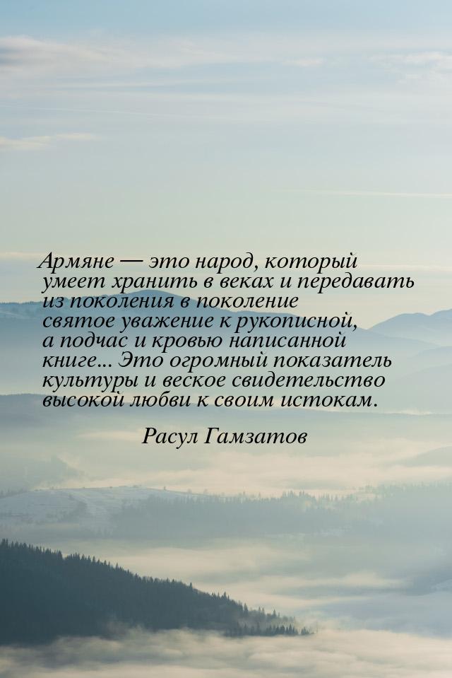 Армяне  это народ, который умеет хранить в веках и передавать из поколения в поколе