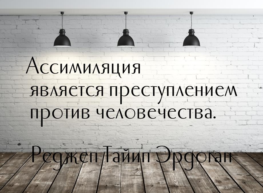 Ассимиляция является преступлением против человечества.