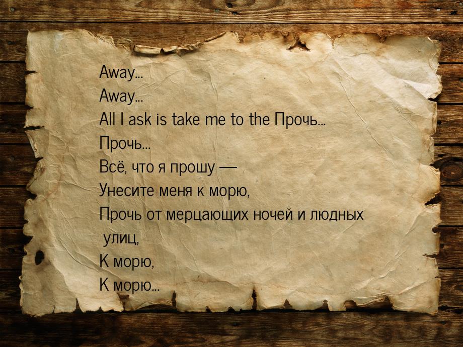 Away... Away... All I ask is take me to the Прочь... Прочь... Всё, что я прошу — Унесите м