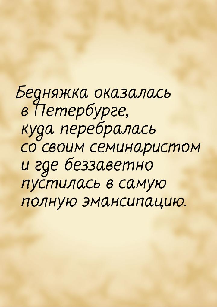 Бедняжка оказалась в Петербурге, куда перебралась со своим семинаристом и где беззаветно п