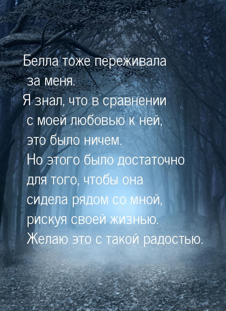 Белла тоже переживала за меня. Я знал, что в сравнении с моей любовью к ней, это было ниче