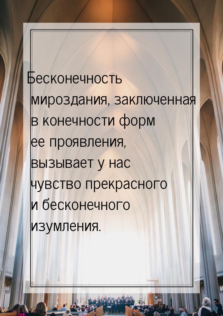 Бесконечность мироздания, заключенная в конечности форм ее проявления, вызывает у нас чувс