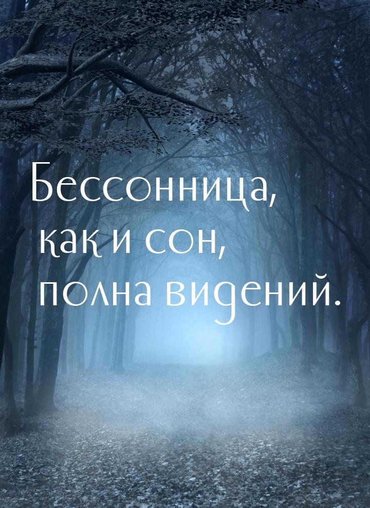 Бессонница, как и сон, полна видений.