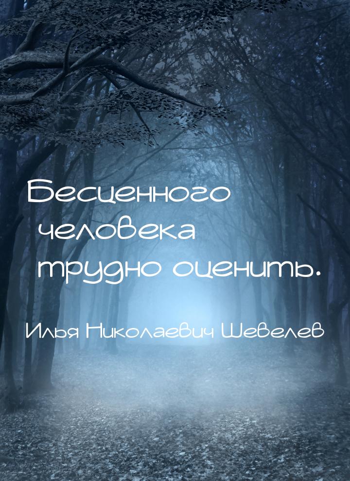 Бесценного человека трудно оценить.