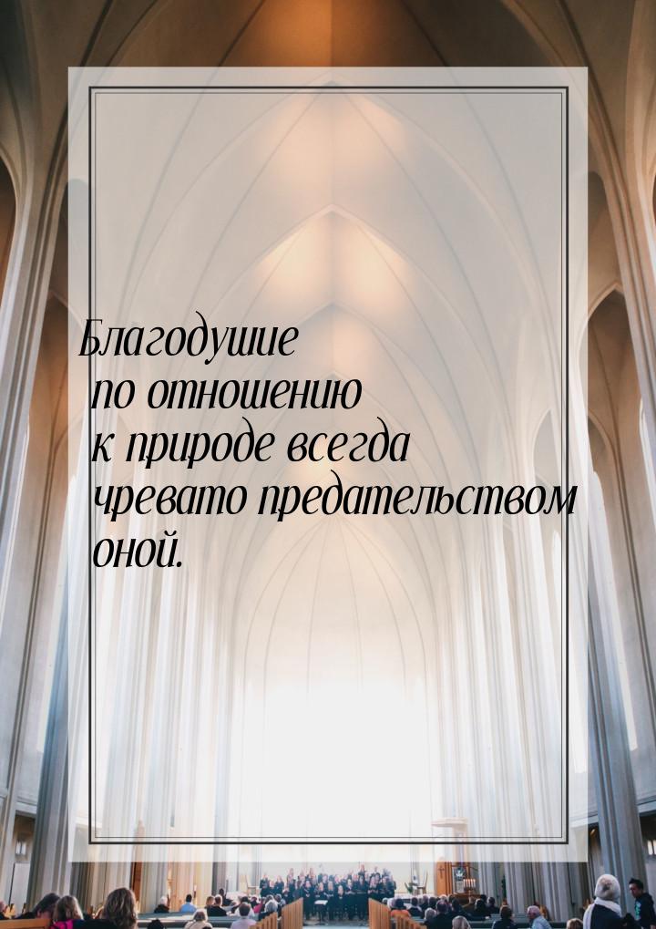 Благодушие по отношению к природе всегда чревато предательством оной.