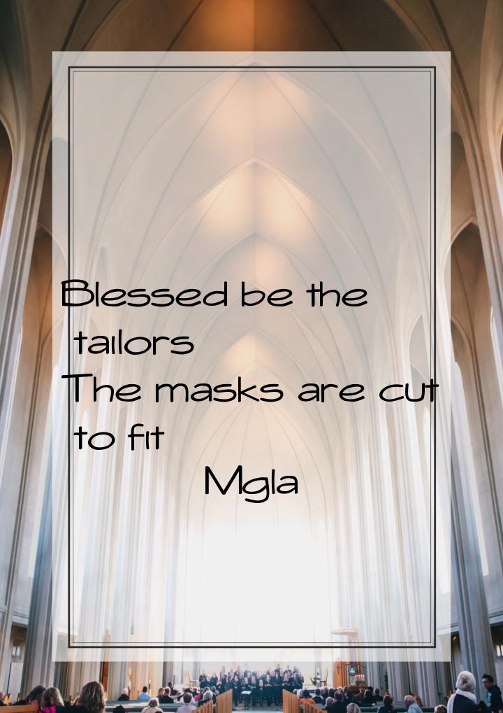 Blessed be the tailors The masks are cut to fit