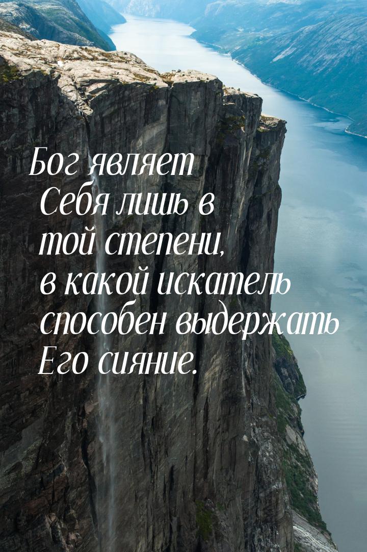 Бог являет Себя лишь в той степени, в какой искатель способен выдержать Его сияние.