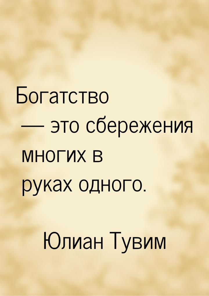 Богатство  это сбережения многих в руках одного.