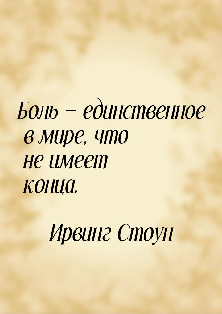 Боль  единственное в мире, что не имеет конца.