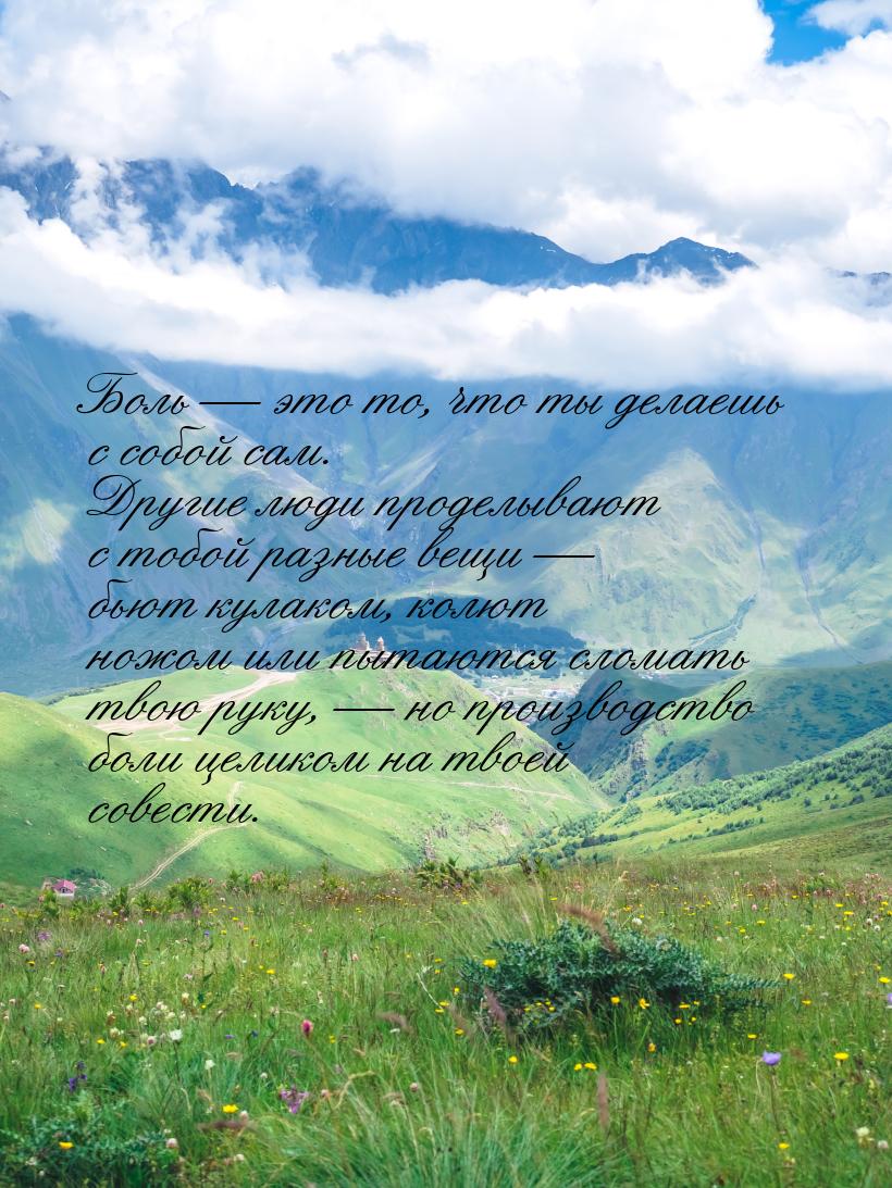 Боль  это то, что ты делаешь с собой сам. Другие люди проделывают с тобой разные ве