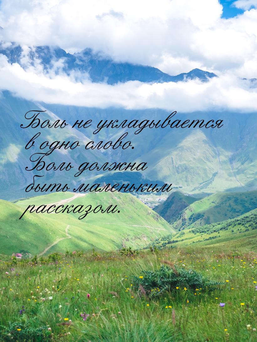 Боль не укладывается в одно слово. Боль должна быть маленьким рассказом.