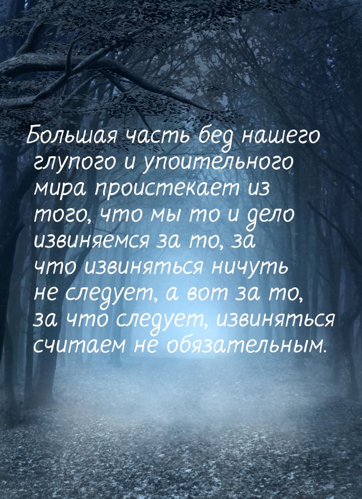 Большая часть бед нашего глупого и упоительного мира проистекает из того, что мы то и дело