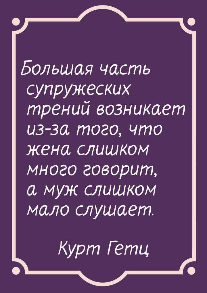 Большая часть супружеских трений возникает из-за того, что жена слишком много говорит, а м