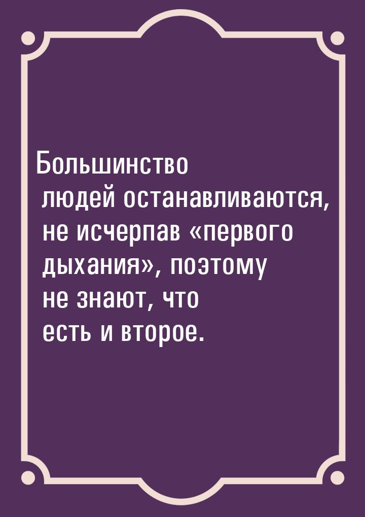 Большинство людей останавливаются, не исчерпав первого дыхания, поэтому не з