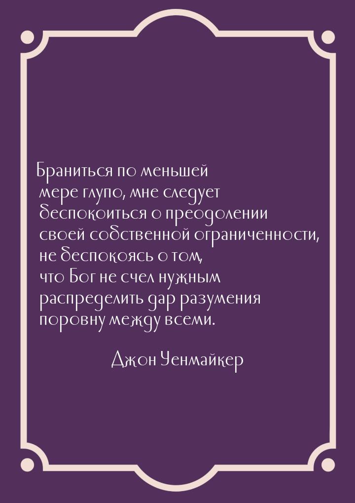 Браниться по меньшей мере глупо, мне следует беспокоиться о преодолении своей собственной 