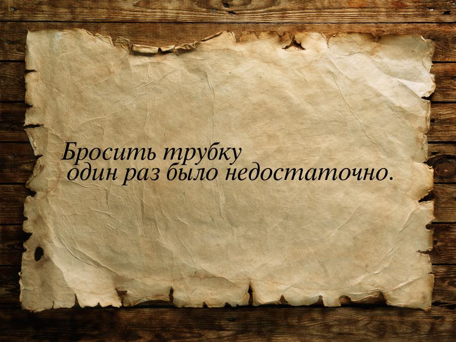 Бросить трубку один раз было недостаточно.