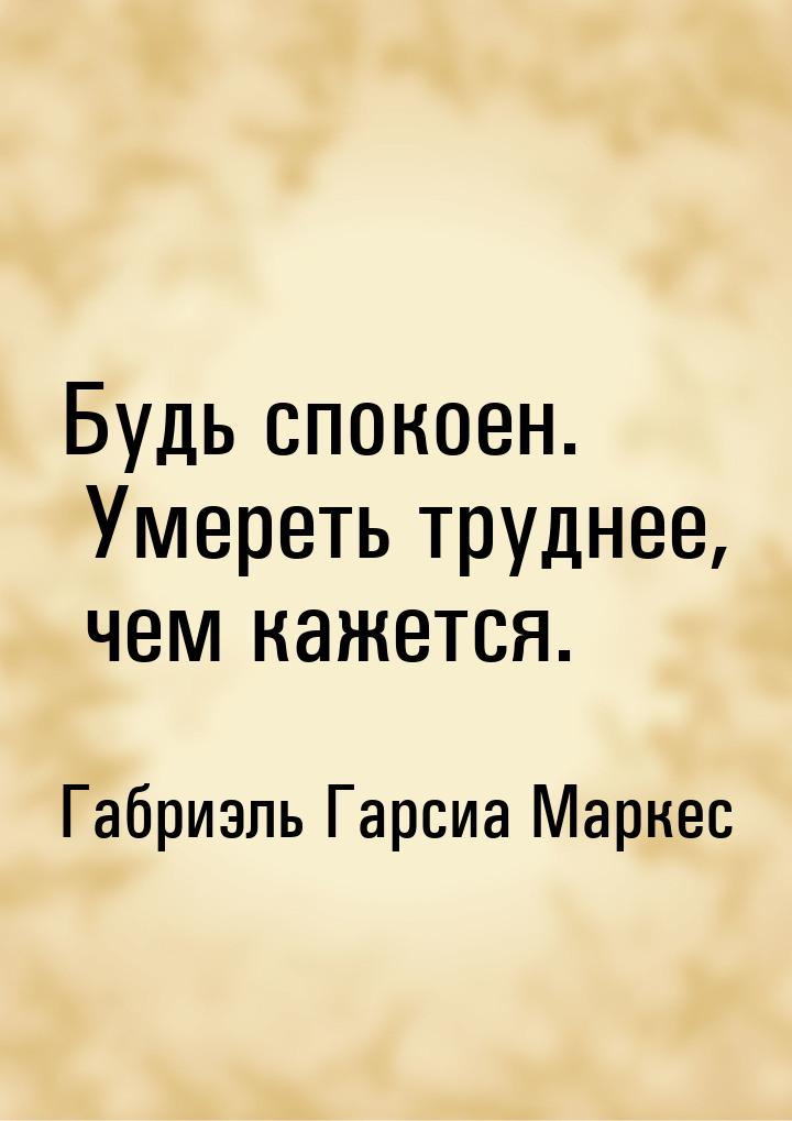 Будь спокоен. Умереть труднее, чем кажется.