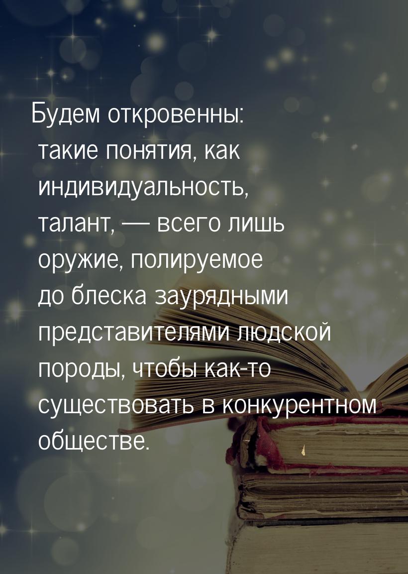 Будем откровенны: такие понятия, как индивидуальность, талант,  всего лишь оружие, 