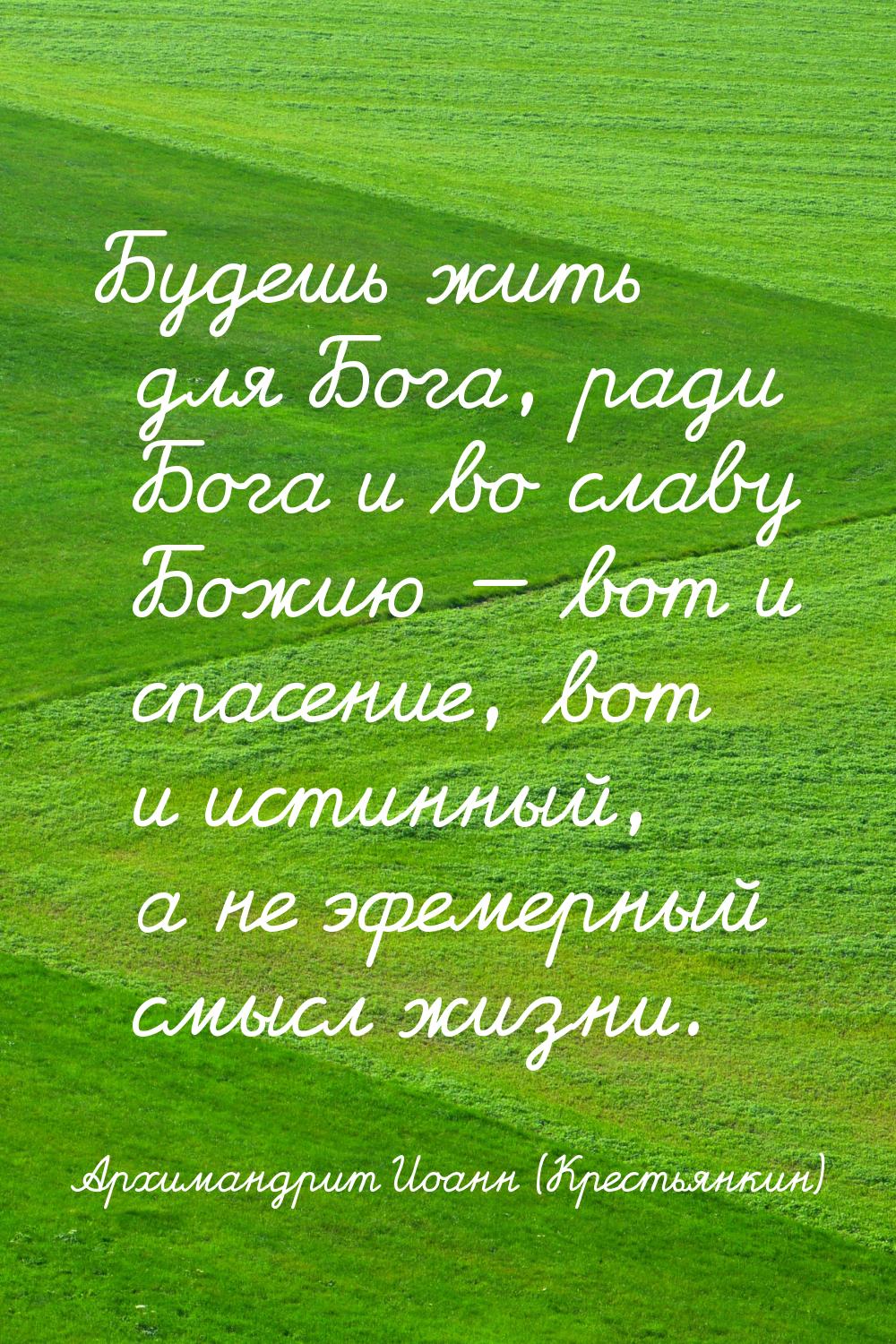 Будешь жить для Бога, ради Бога и во славу Божию — вот и спасение, вот и истинный, а не эф