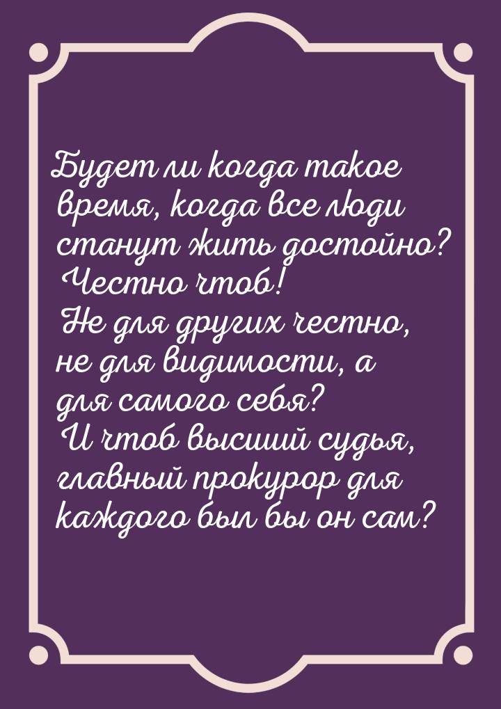 Будет ли когда такое время, когда все люди станут жить достойно? Честно чтоб! Не для други