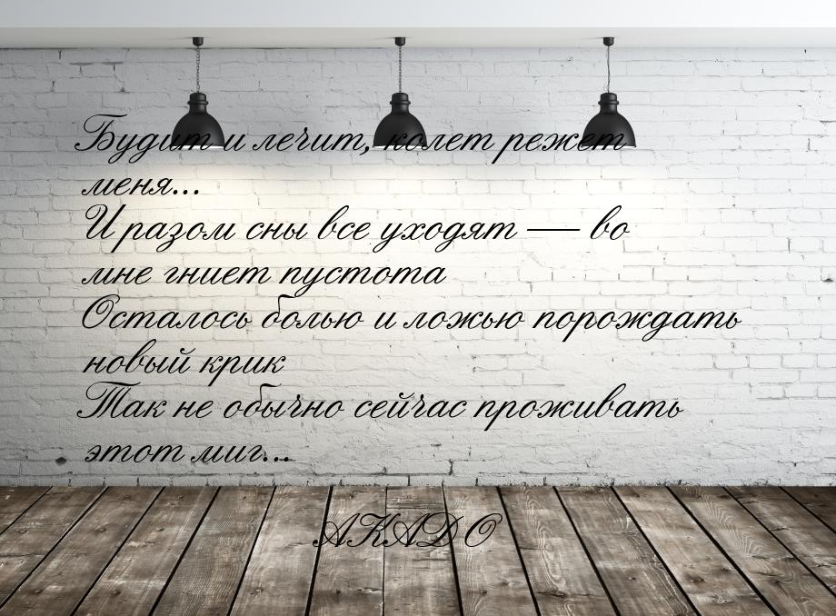 Будит и лечит, колет режет меня... И разом сны все уходят  во мне гниет пустота Ост