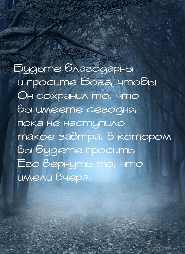 Будьте благодарны и просите Бога, чтобы Он сохранил то, что вы имеете сегодня, пока не нас